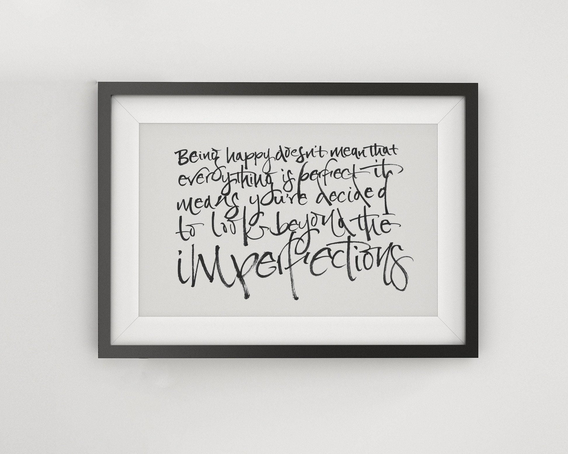 Being happy doesn't mean that everything is perfect. It means that you've decided to look beyond the imperfections - Print - Quote