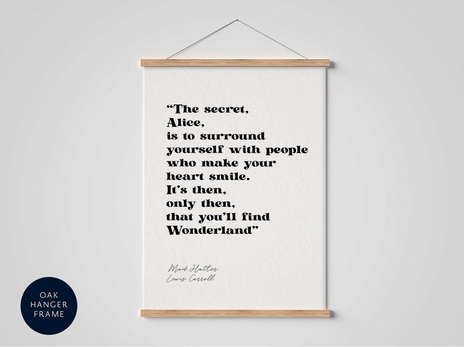 a quote from the book "Alice in Wonderland" by Lewis Carroll, which reads: "The secret, Alice, is to surround yourself with people who make your heart smile. It's then, only then, that you'll find Wonderland".