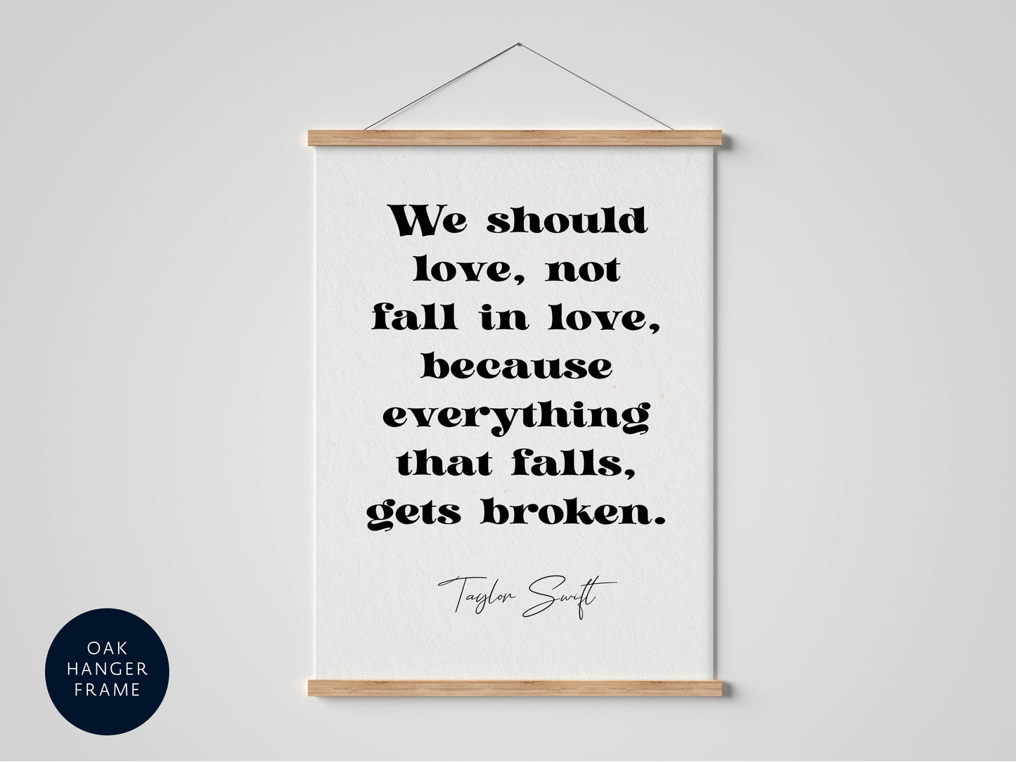 Taylor Swift quote - We should love, not fall in love, because everything that falls, gets broken framed print