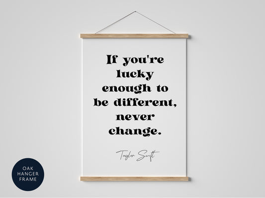Taylor Swift quote - If you're lucky enough to be different, never change framed print