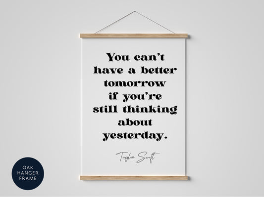 Taylor Swift quote - You can’t have a better tomorrow if you’re still thinking about yesterday framed print