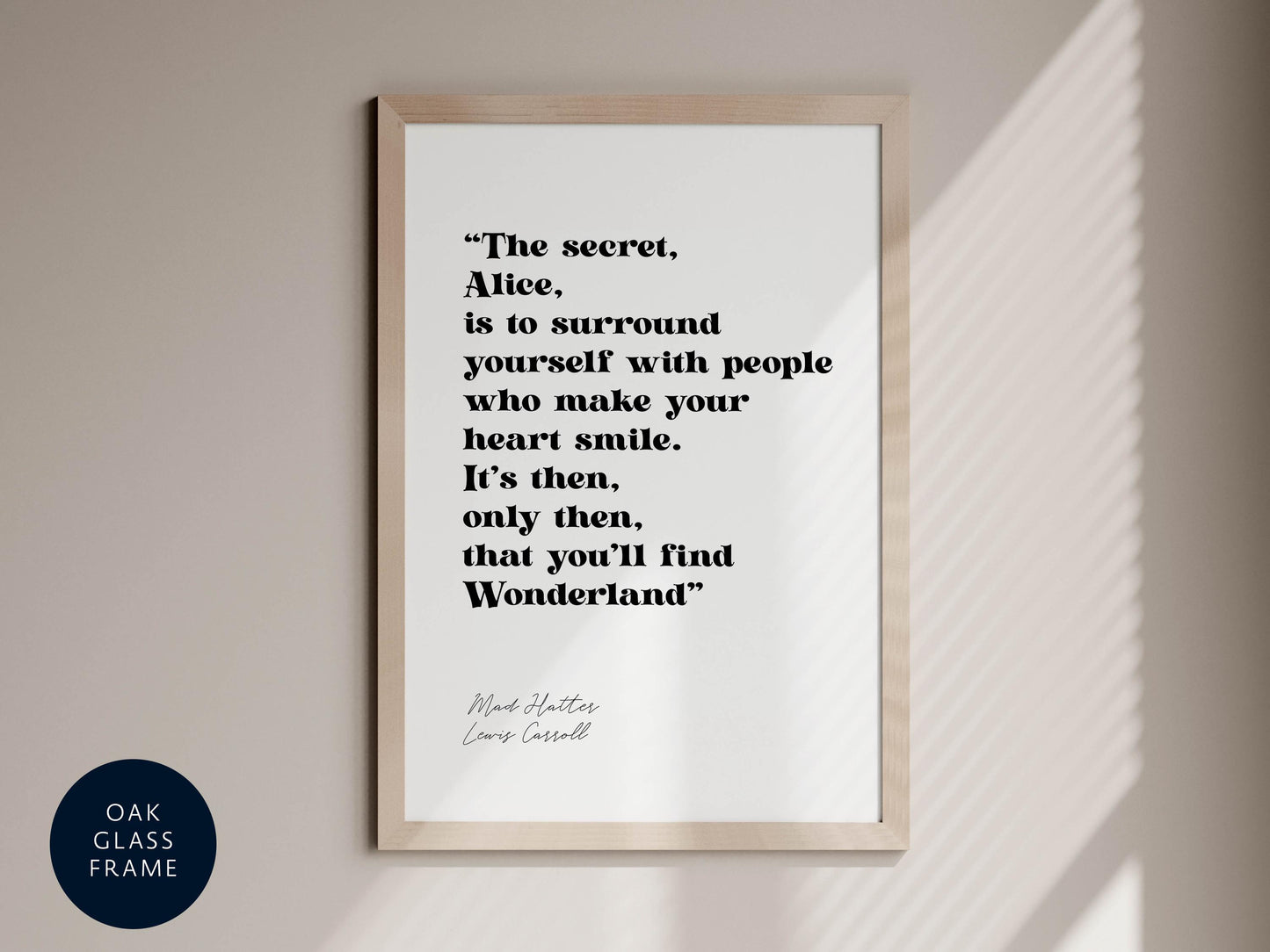 a framed quote by Mad Hatters, Louis Cassill, that reads: &quot;The secret, Alice, is to surround yourself with people who make your heart smile. It&#39;s then, only then, that you&#39;ll find Wonderland.&quot;