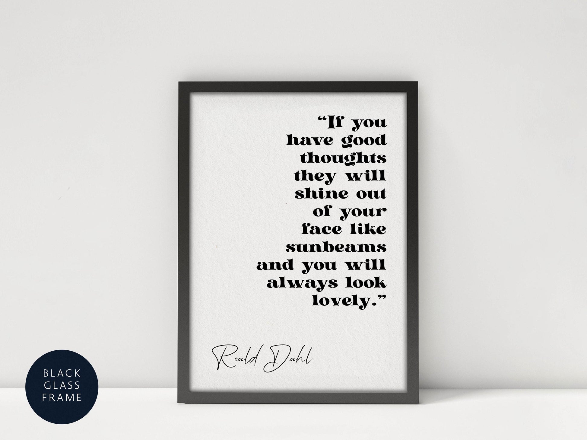 a framed quote by Roald Dahl, which reads: &quot;If you have good thoughts they will shine out of your face like sunbeams and you will always look lovely.&quot;