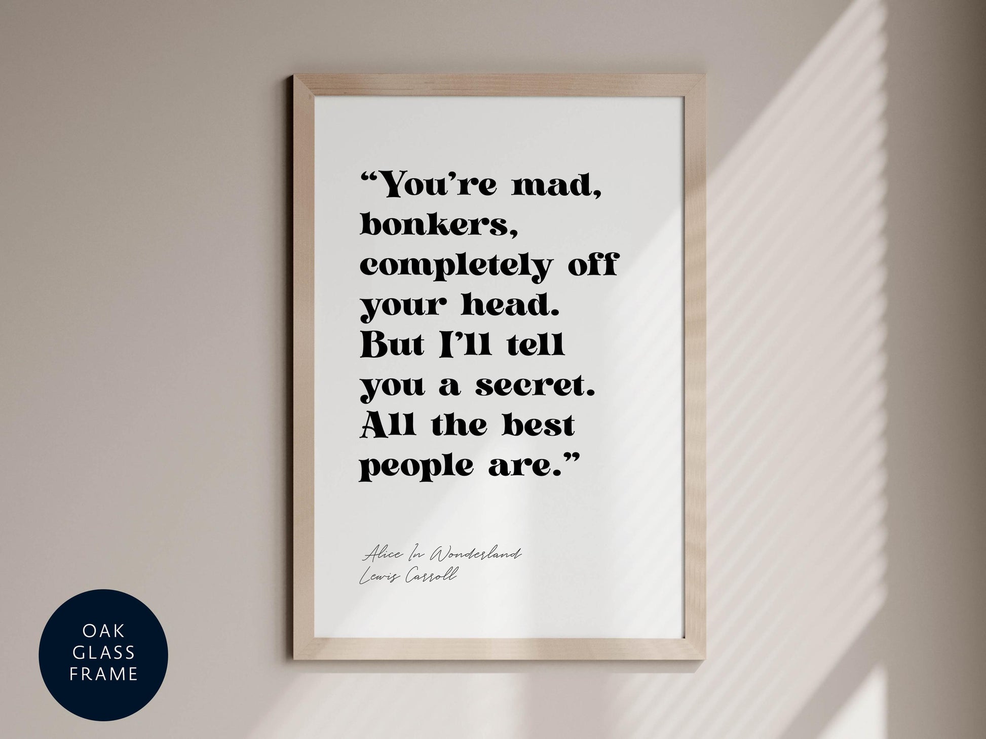 a quote from the book &quot;Alice in Wonderland&quot; by Lewis Carroll, which reads: &quot;You&#39;re mad, bonkers, completely off your head. But I&#39;ll tell you a secret. All the best people are.&quot;