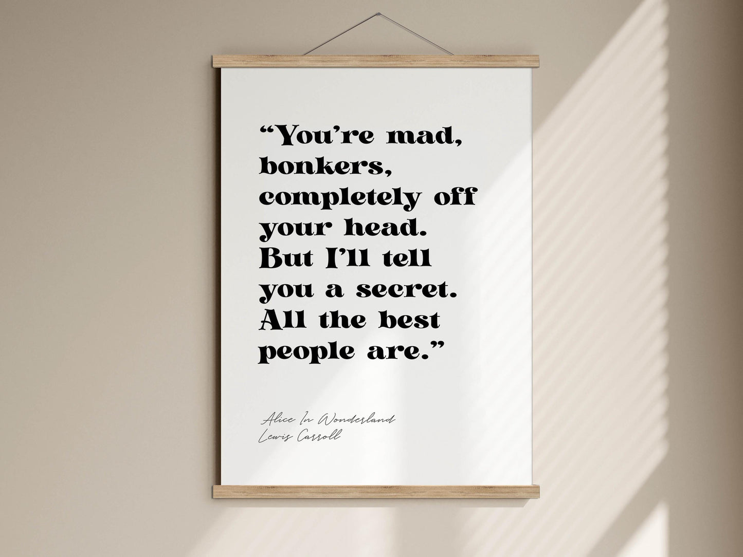 &quot;You&#39;re mad, bonkers, completely off your head. But I&#39;ll tell you a secret. All the best people are.&quot; - Alice in Wonderland - Lewis Cassoll