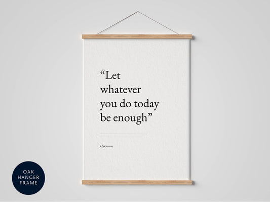 a quote poster hanging on a wall, which reads &quot;Let whatever you do today be enough&quot;.