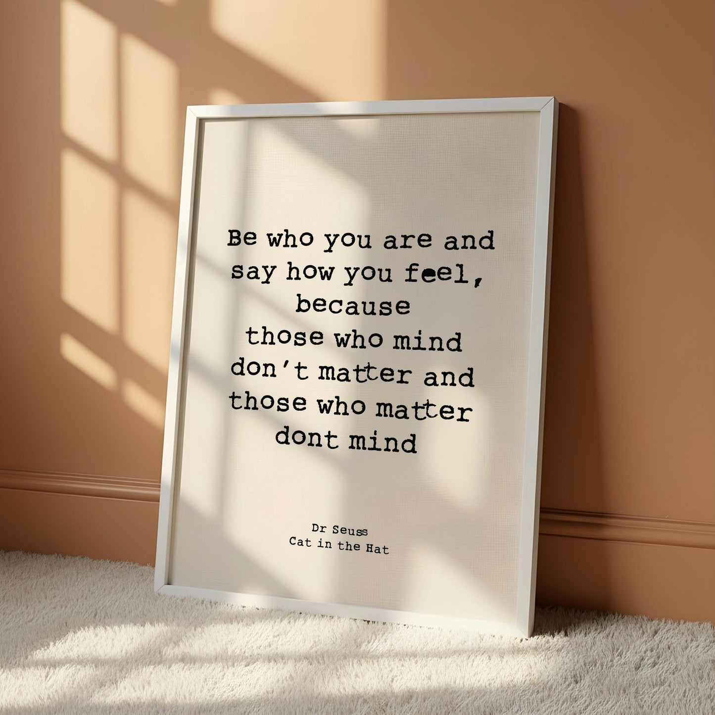 a quote by Dr. Seuss, "Be who you are and say how you feel, because those who mind don't matter and those who matter don't mind."