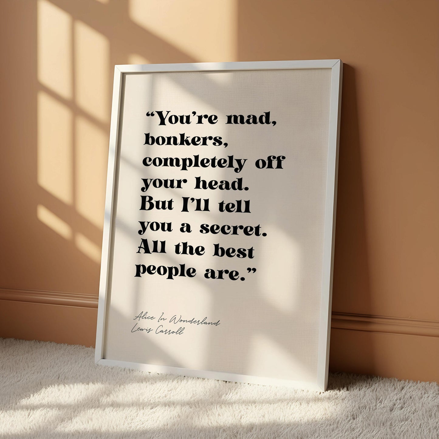 a quote from the book "Alice in Wonderland" by Lewis Carroll, which reads: "You're mad, bonkers, completely off your head. But I'll tell you a secret. All the best people are."