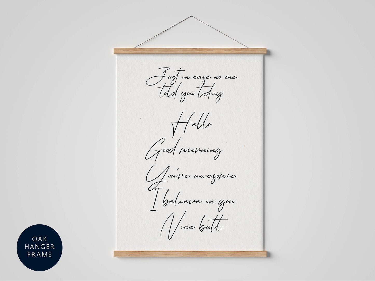a framed quote with a black border and cursive text, which reads "Just in case you said today, Hello, Good morning, You're awesome, I believe in you, Nice butt".