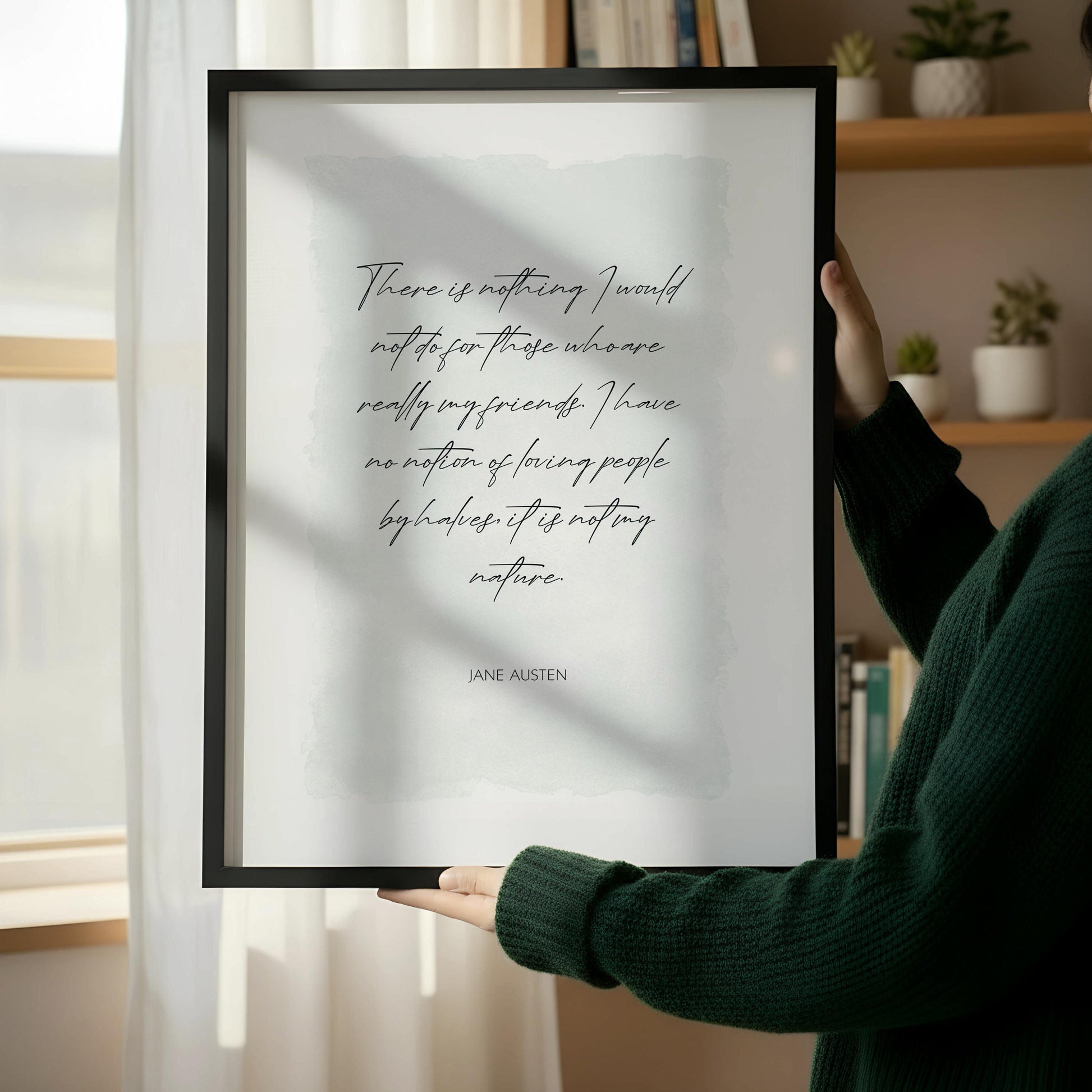 a framed quote by Jane Austen, which reads: "There is nothing I would not do for those who really know me, for I have no notion of loving people by hate."