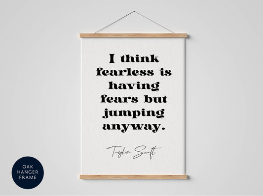 Taylor Swift quote - I think fearless is having fears but jumping anyway framed print