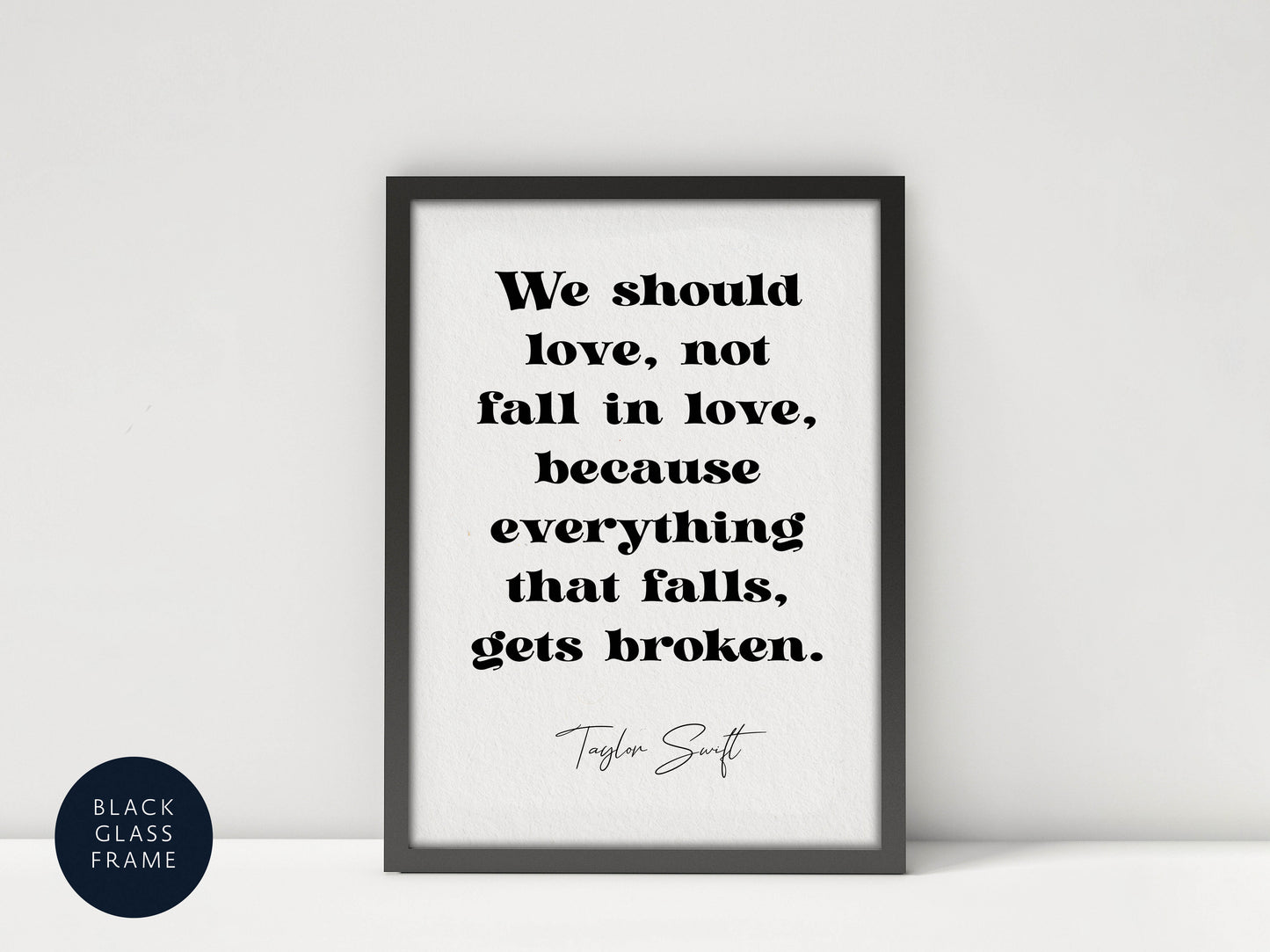 Taylor Swift quote - We should love, not fall in love, because everything that falls, gets broken framed print
