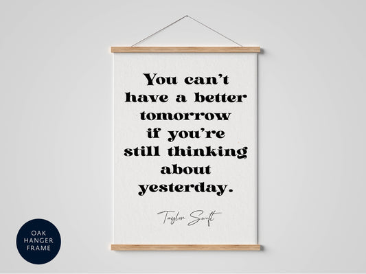 Taylor Swift quote - You can’t have a better tomorrow if you’re still thinking about yesterday framed print